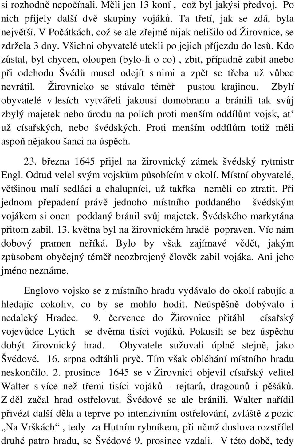 Kdo zůstal, byl chycen, oloupen (bylo-li o co), zbit, případně zabit anebo při odchodu Švédů musel odejít s nimi a zpět se třeba už vůbec nevrátil. Žirovnicko se stávalo téměř pustou krajinou.