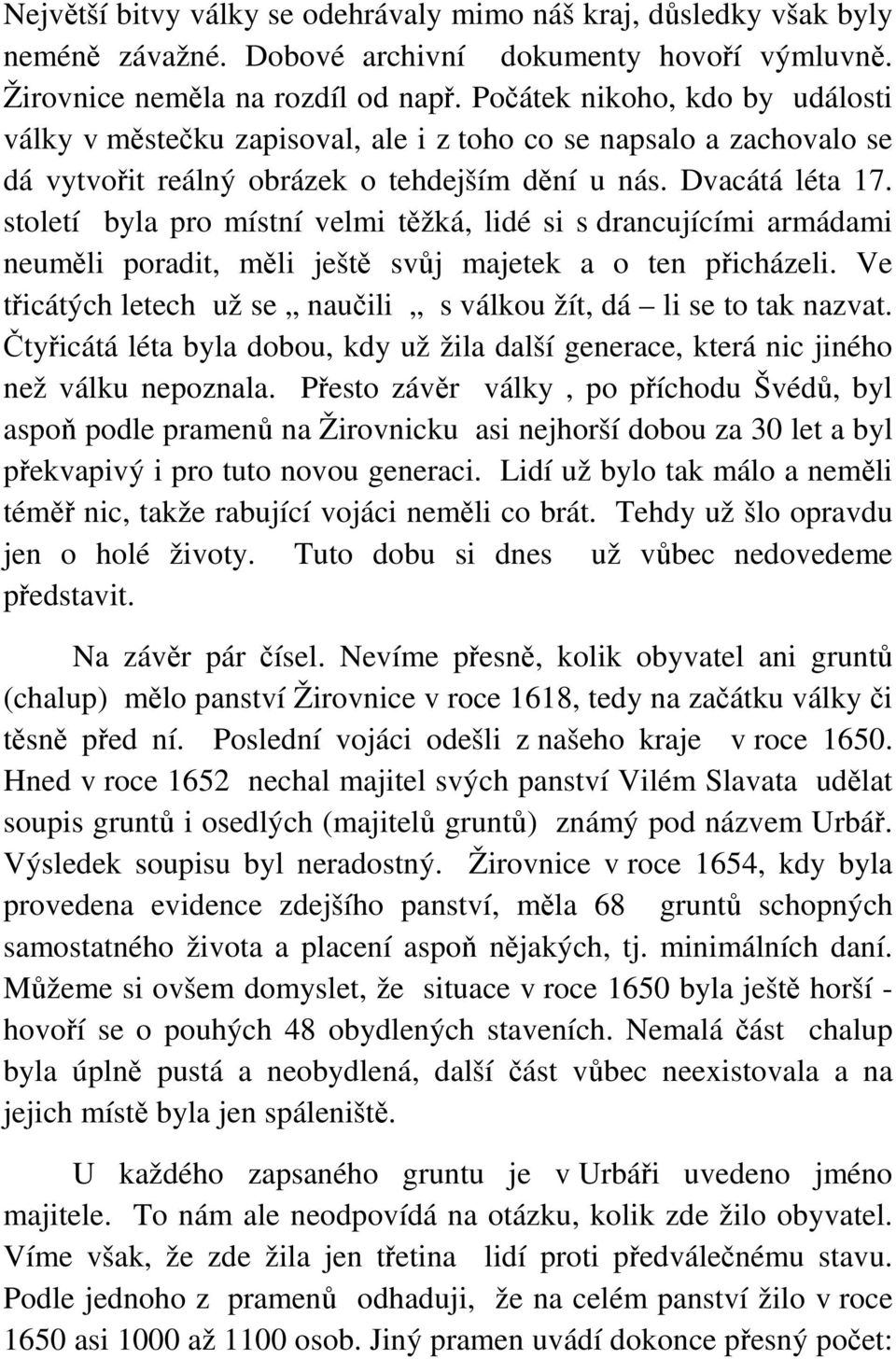 století byla pro místní velmi těžká, lidé si s drancujícími armádami neuměli poradit, měli ještě svůj majetek a o ten přicházeli.