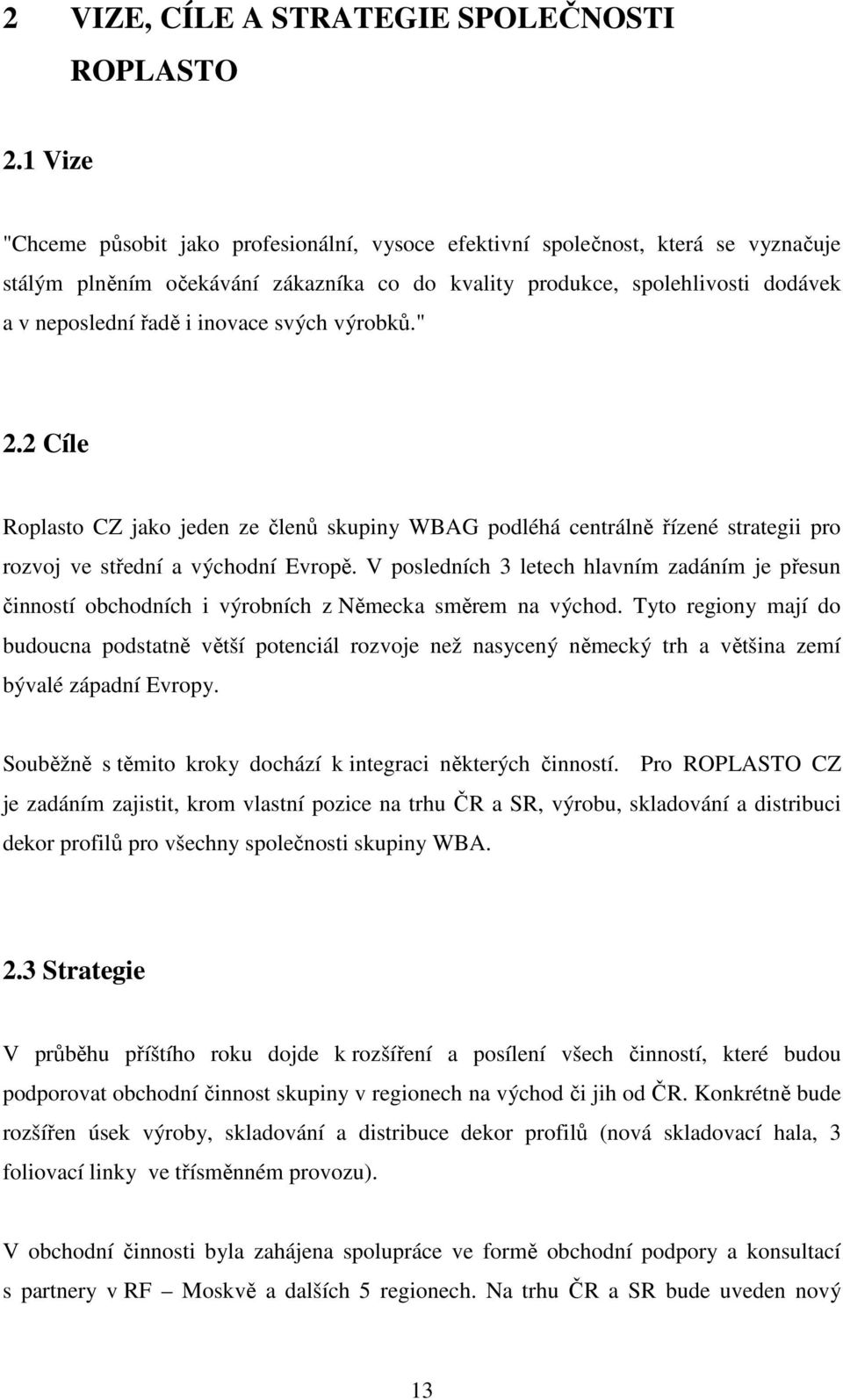 inovace svých výrobků." 2.2 Cíle Roplasto CZ jako jeden ze členů skupiny WBAG podléhá centrálně řízené strategii pro rozvoj ve střední a východní Evropě.