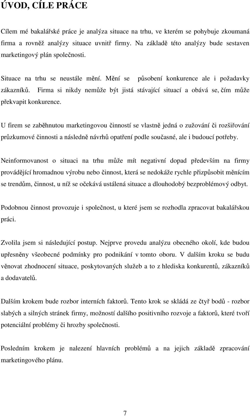 Firma si nikdy nemůže být jistá stávající situací a obává se, čím může překvapit konkurence.