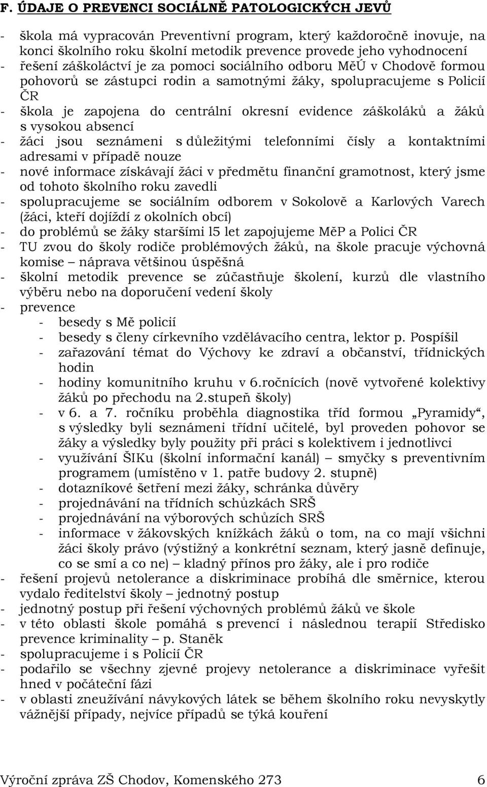 žáků s vysokou absencí - žáci jsou seznámeni s důležitými telefonními čísly a kontaktními adresami v případě nouze - nové informace získávají žáci v předmětu finanční gramotnost, který jsme od tohoto