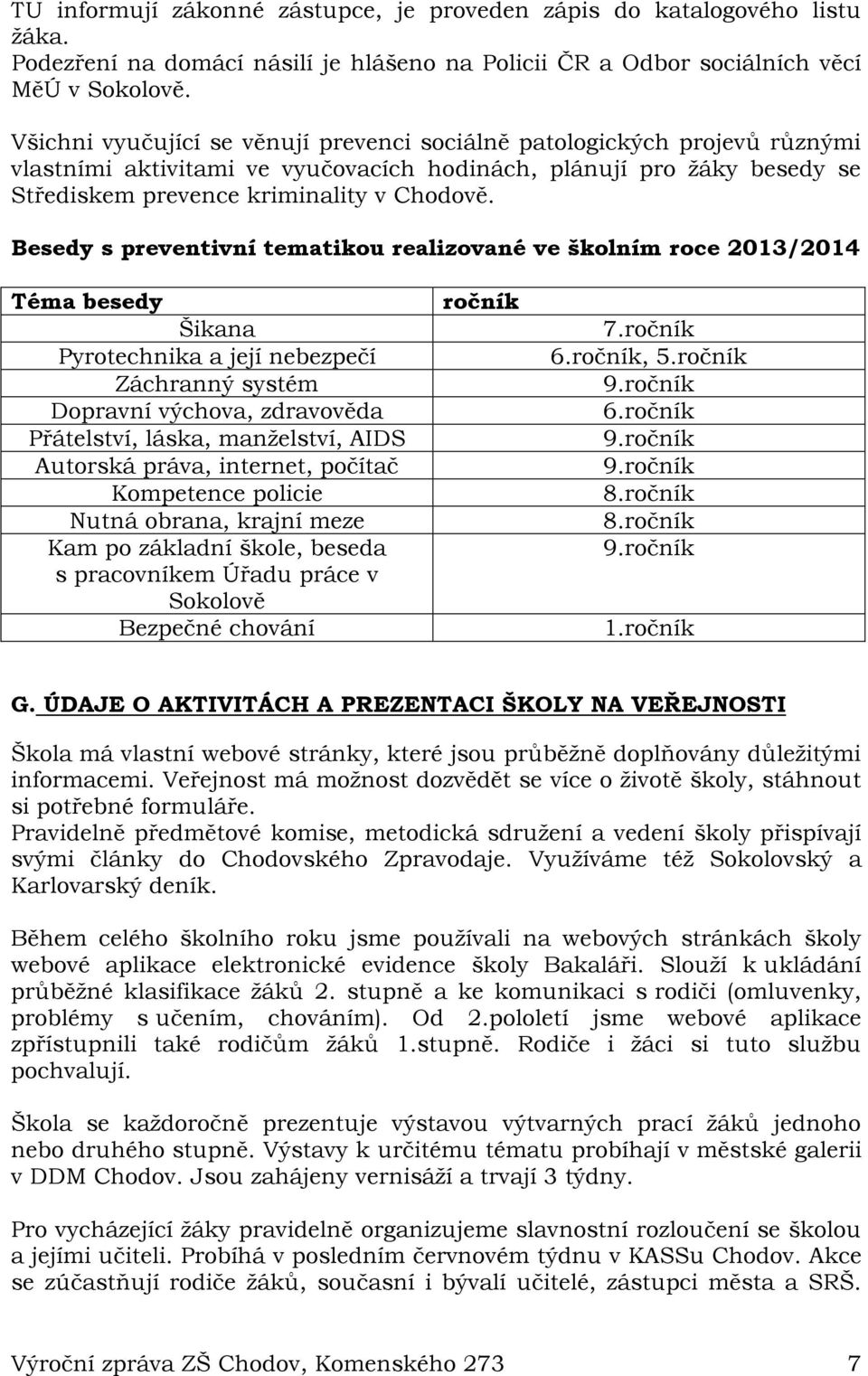 Besedy s preventivní tematikou realizované ve školním roce 2013/2014 Téma besedy Šikana Pyrotechnika a její nebezpečí Záchranný systém Dopravní výchova, zdravověda Přátelství, láska, manželství, AIDS