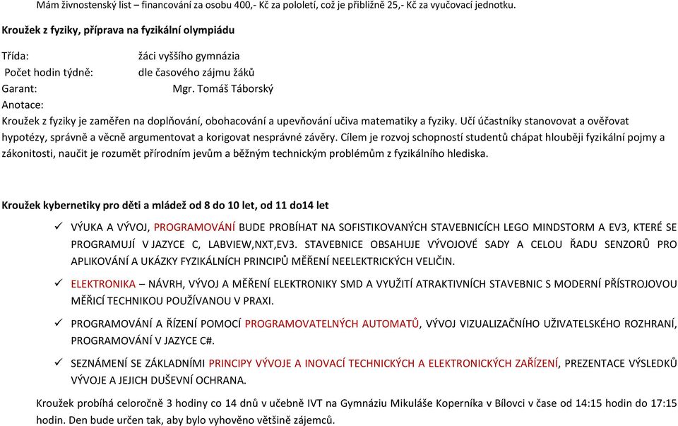 Tomáš Táborský Anotace: Kroužek z fyziky je zaměřen na doplňování, obohacování a upevňování učiva matematiky a fyziky.