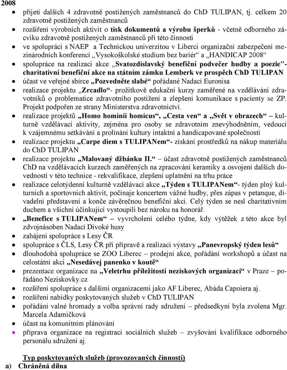 NAEP a Technickou univerzitou v Liberci organizační zabezpečení mezinárodních konferencí Vysokoškolské studium bez bariér a HANDICAP 2008 spolupráce na realizaci akce Svatozdislavský benefiční