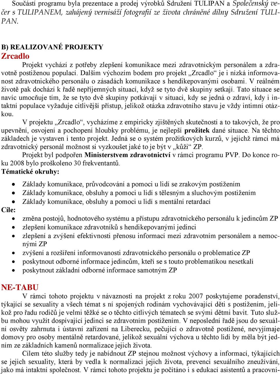 Dalším výchozím bodem pro projekt Zrcadlo je i nízká informovanost zdravotnického personálu o zásadách komunikace s hendikepovanými osobami.