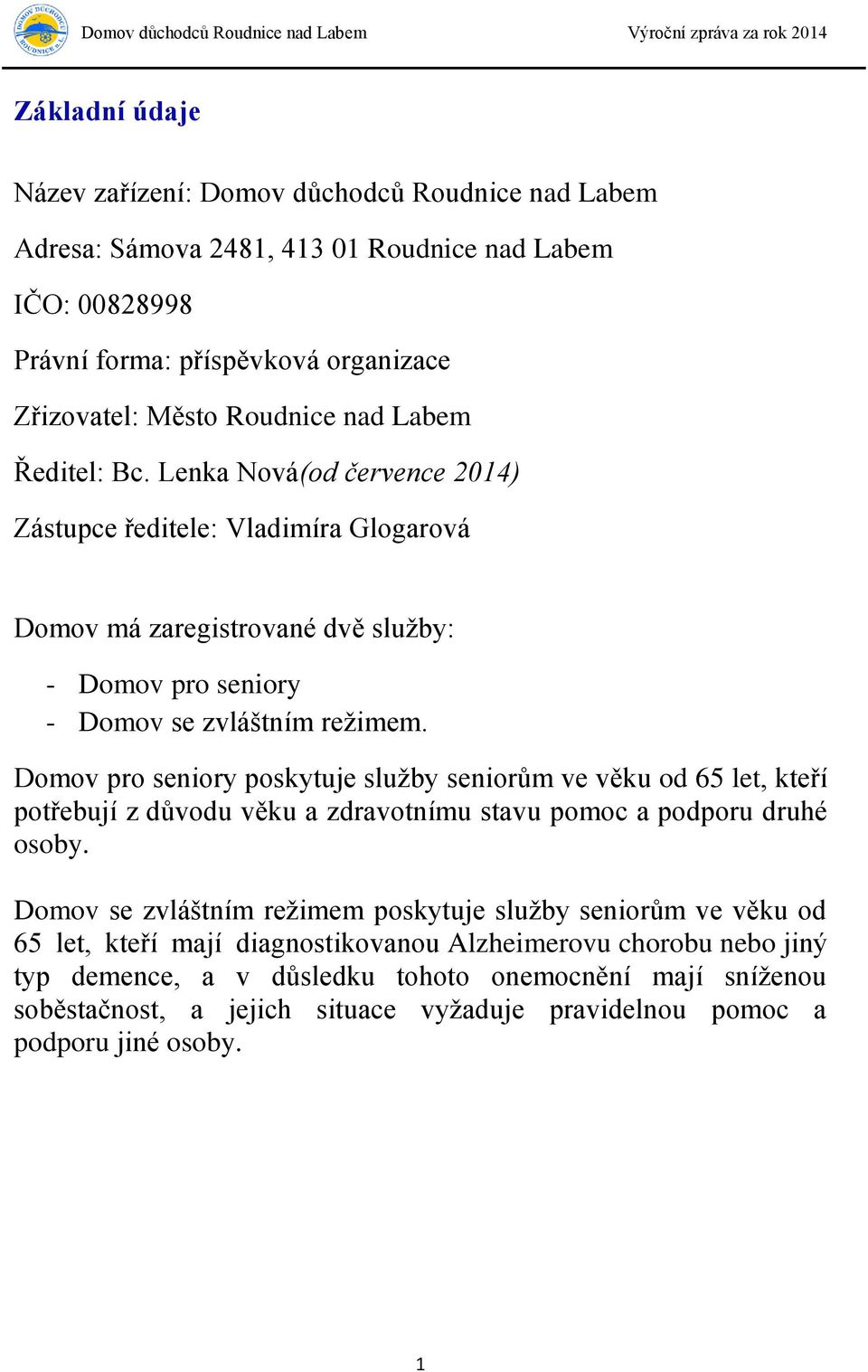 Domov pro seniory poskytuje služby seniorům ve věku od 65 let, kteří potřebují z důvodu věku a zdravotnímu stavu pomoc a podporu druhé osoby.