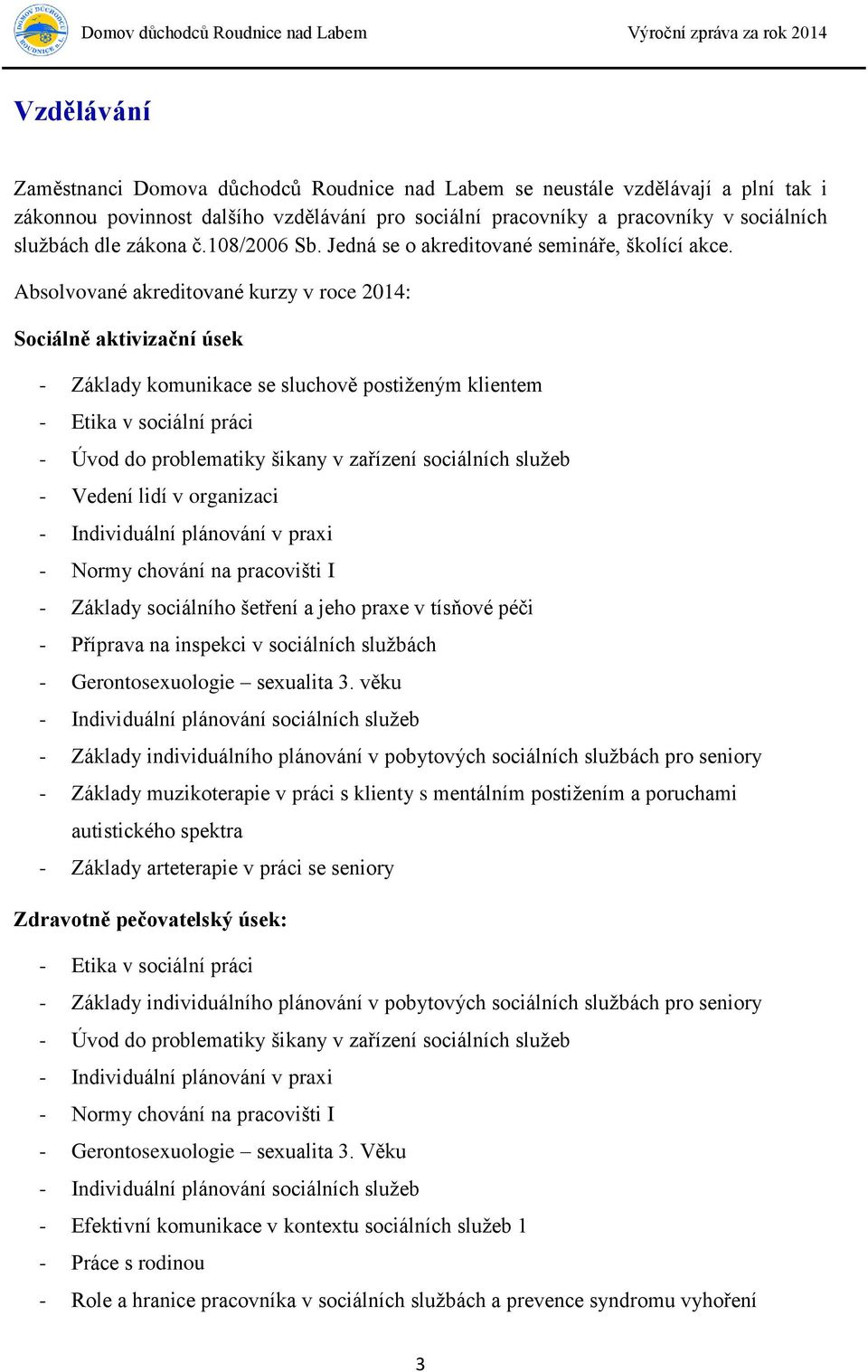 Absolvované akreditované kurzy v roce 2014: Sociálně aktivizační úsek - Základy komunikace se sluchově postiženým klientem - Etika v sociální práci - Úvod do problematiky šikany v zařízení sociálních