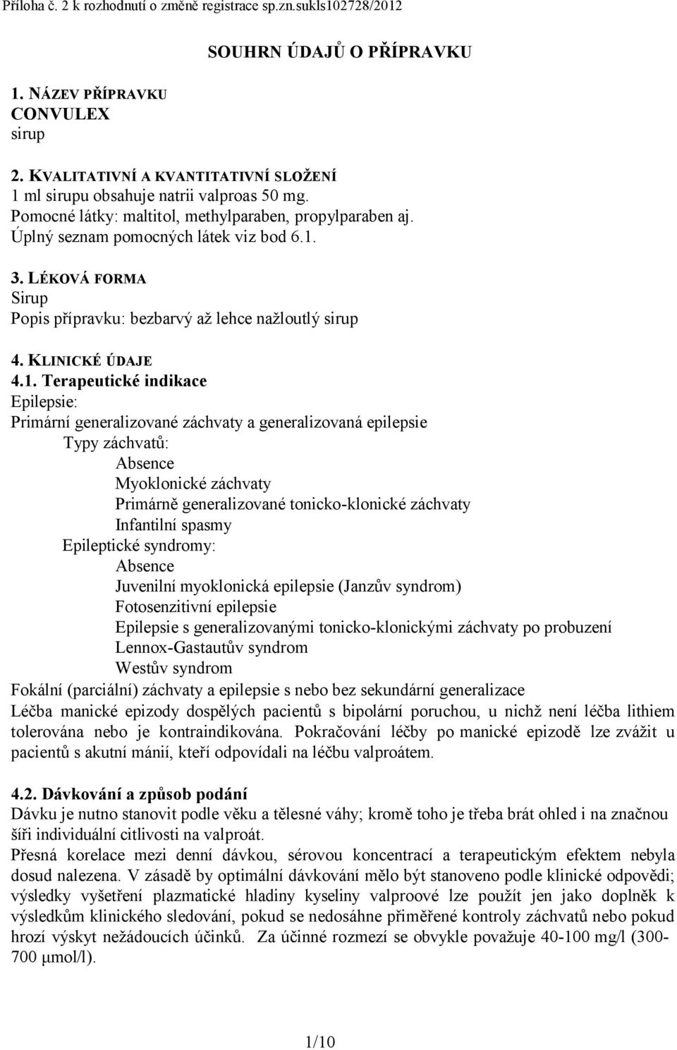 LÉKOVÁ FORMA Sirup Popis přípravku: bezbarvý až lehce nažloutlý sirup 4. KLINICKÉ ÚDAJE 4.1.