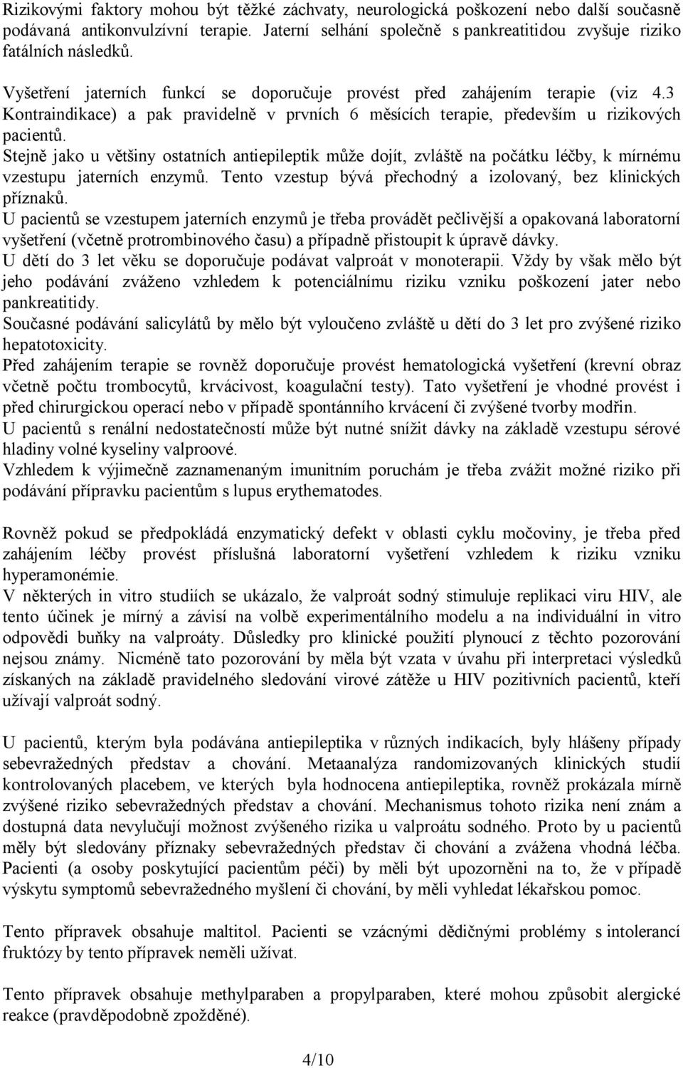 Stejně jako u většiny ostatních antiepileptik může dojít, zvláště na počátku léčby, k mírnému vzestupu jaterních enzymů. Tento vzestup bývá přechodný a izolovaný, bez klinických příznaků.