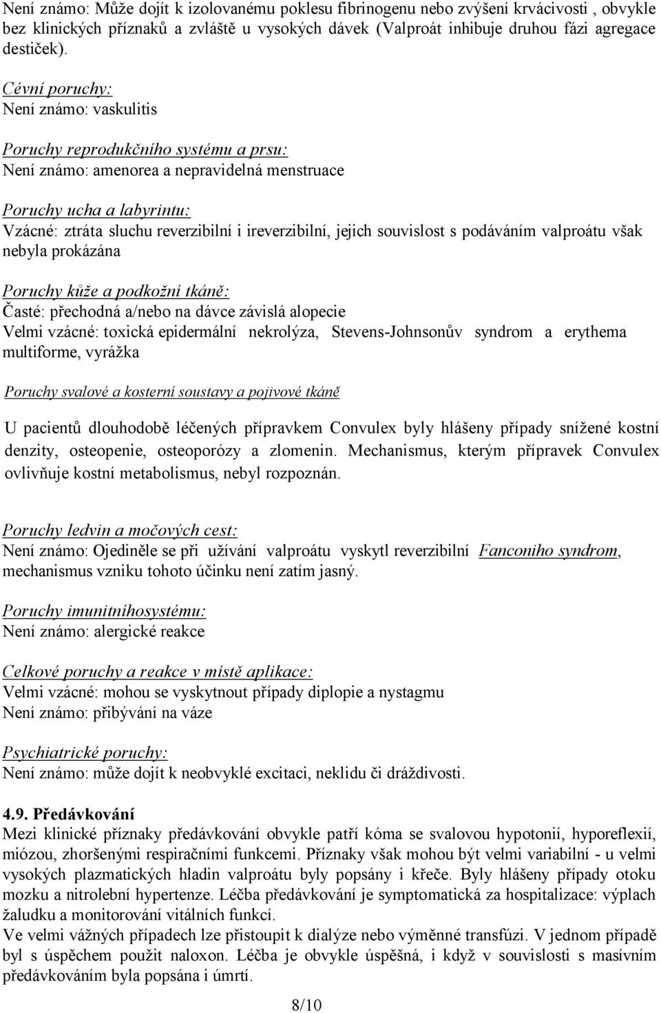 ireverzibilní, jejich souvislost s podáváním valproátu však nebyla prokázána Poruchy kůže a podkožní tkáně : Časté: přechodná a/nebo na dávce závislá alopecie Velmi vzácné: toxická epidermální