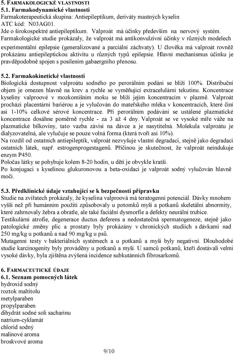 Farmakologické studie prokázaly, že valproát má antikonvulzivní účinky v různých modelech experimentální epilepsie (generalizované a parciální záchvaty).