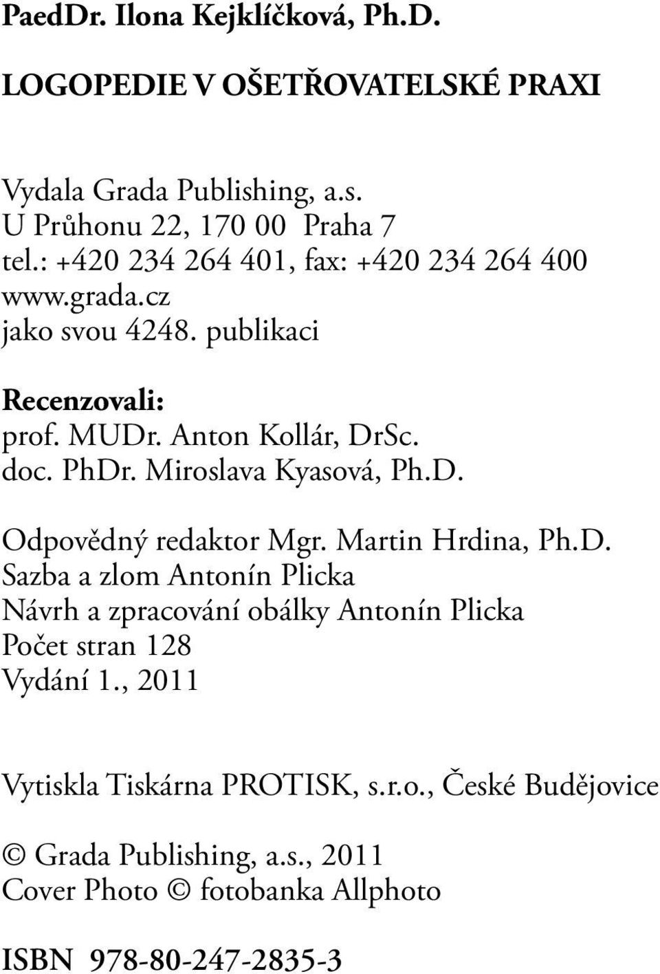 Miroslava Kyasová, Ph.D. Odpovědný redaktor Mgr. Martin Hrdina, Ph.D. Sazba a zlom Antonín Plicka Návrh a zpracování obálky Antonín Plicka Počet stran 128 Vydání 1.