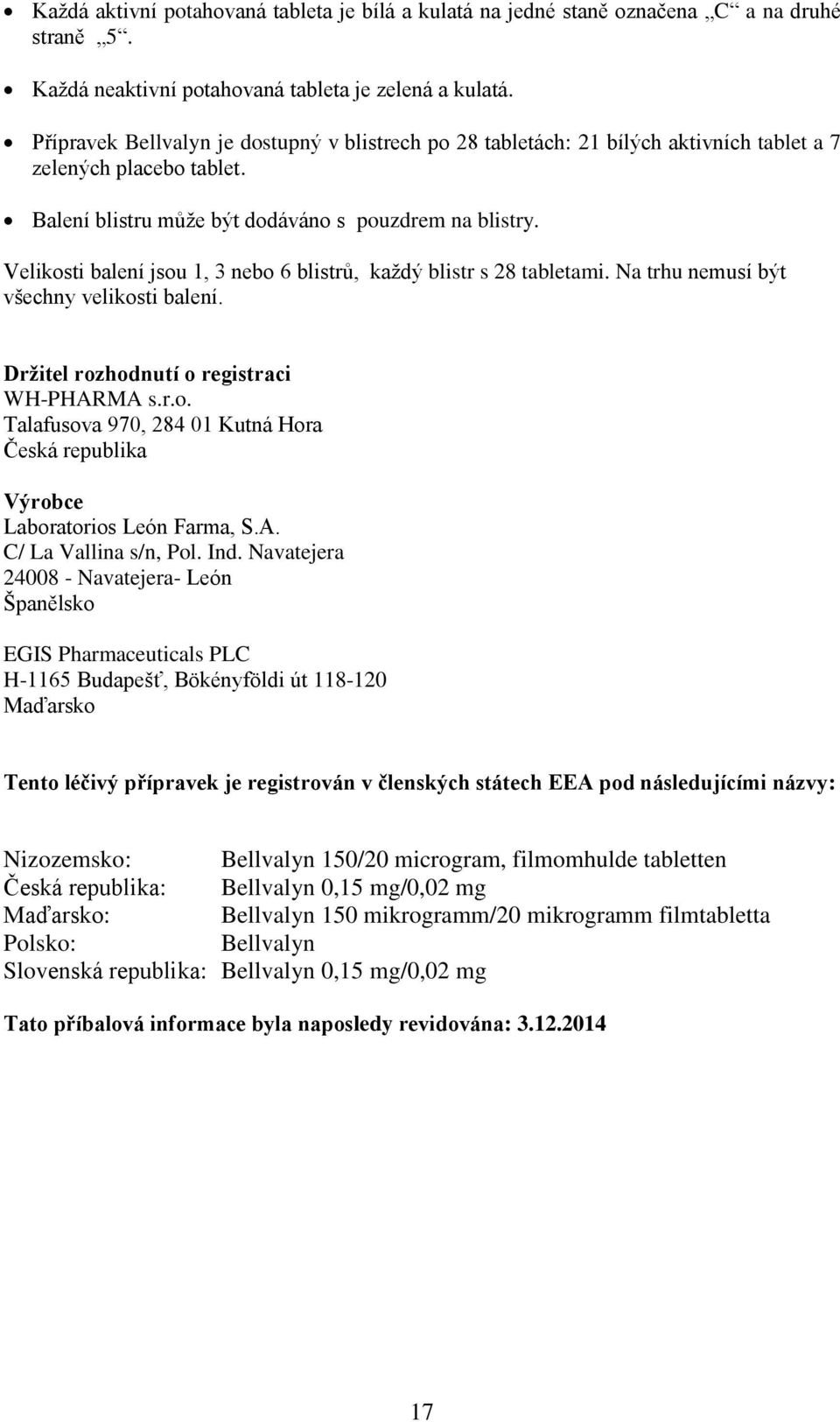 Velikosti balení jsou 1, 3 nebo 6 blistrů, každý blistr s 28 tabletami. Na trhu nemusí být všechny velikosti balení. Držitel rozhodnutí o registraci WH-PHARMA s.r.o. Talafusova 970, 284 01 Kutná Hora Česká republika Výrobce Laboratorios León Farma, S.