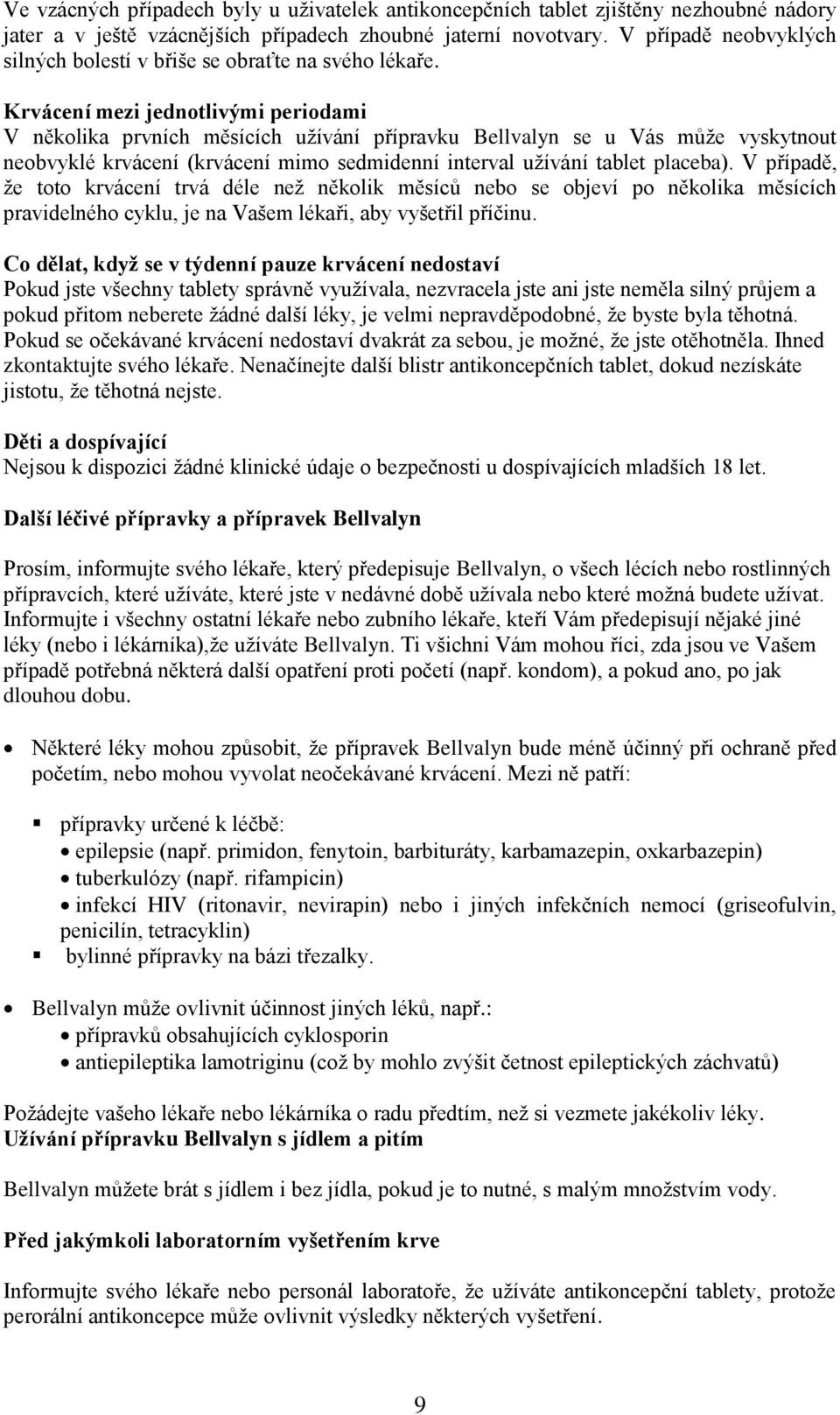 Krvácení mezi jednotlivými periodami V několika prvních měsících užívání přípravku Bellvalyn se u Vás může vyskytnout neobvyklé krvácení (krvácení mimo sedmidenní interval užívání tablet placeba).