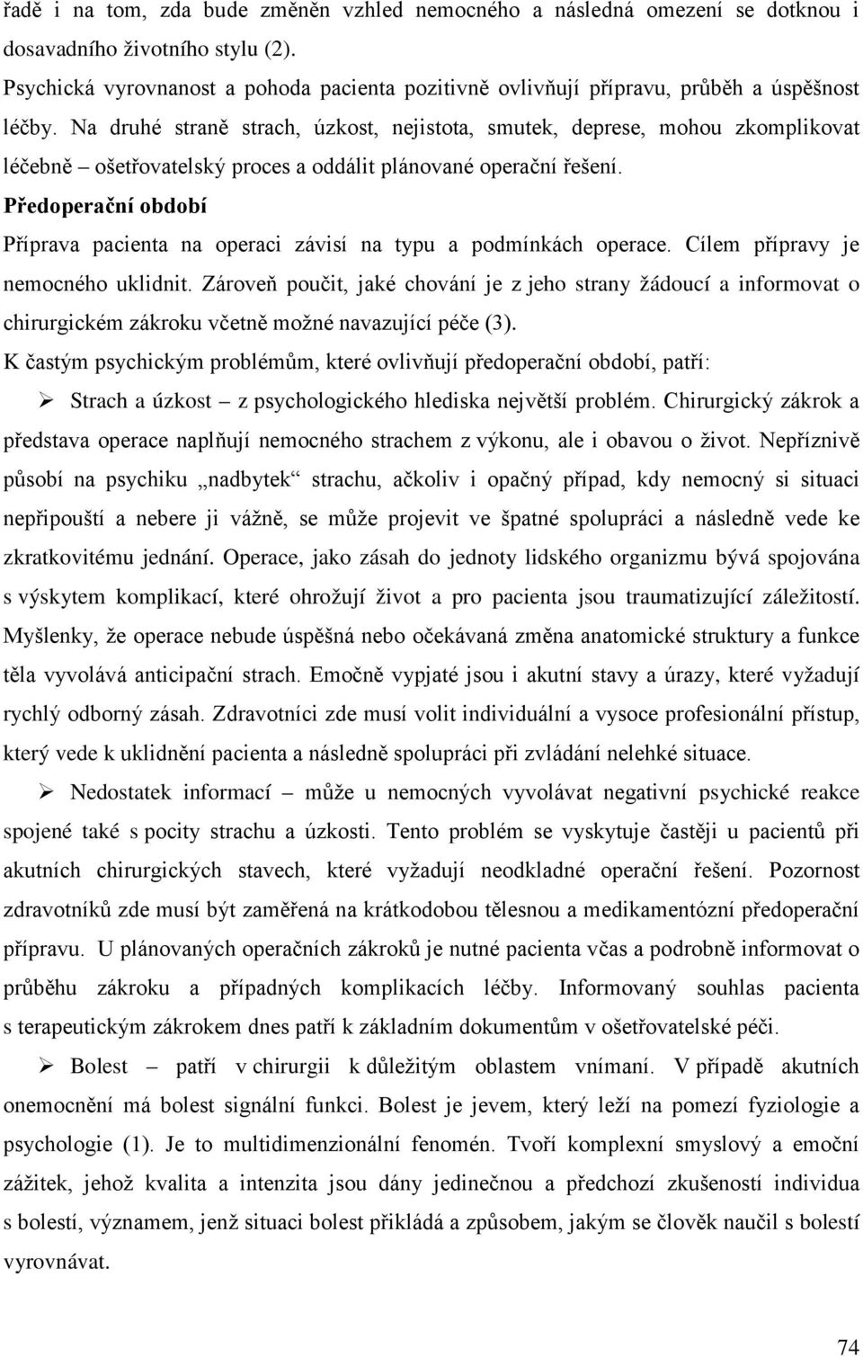 Na druhé straně strach, úzkost, nejistota, smutek, deprese, mohou zkomplikovat léčebně ošetřovatelský proces a oddálit plánované operační řešení.