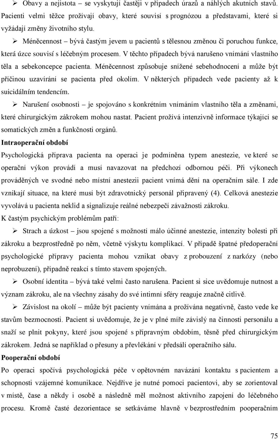 Méněcennost bývá častým jevem u pacientů s tělesnou změnou či poruchou funkce, která úzce souvisí s léčebným procesem. V těchto případech bývá narušeno vnímání vlastního těla a sebekoncepce pacienta.