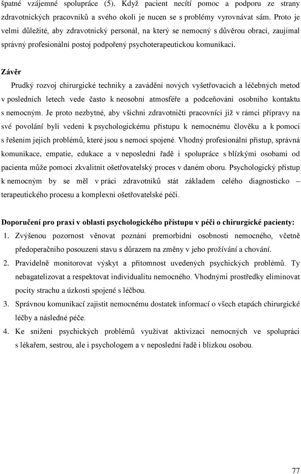 Závěr Prudký rozvoj chirurgické techniky a zavádění nových vyšetřovacích a léčebných metod v posledních letech vede často k neosobní atmosféře a podceňování osobního kontaktu s nemocným.