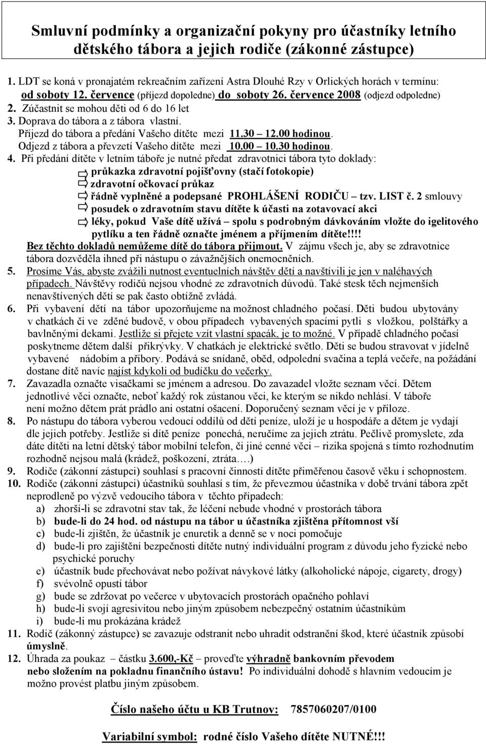 Zúčastnit se mohou děti od 6 do 16 let 3. Doprava do tábora a z tábora vlastní. Příjezd do tábora a předání Vašeho dítěte mezi 11.30 12.00 hodinou. Odjezd z tábora a převzetí Vašeho dítěte mezi 10.