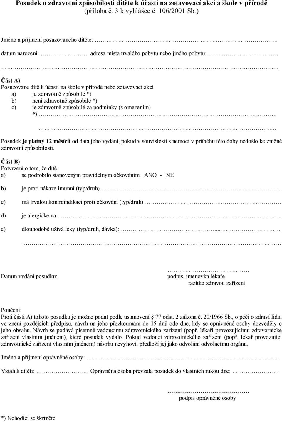 Část A) Posuzované dítě k účasti na škole v přírodě nebo zotavovací akci a) je zdravotně způsobilé *) b) není zdravotně způsobilé *) c) je zdravotně způsobilé za podmínky (s omezením) *).