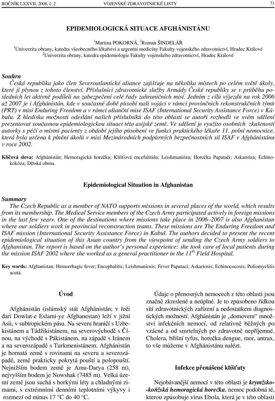 zdravotnictví, Hradec Králové 2 Univerzita obrany, katedra epidemiologie Fakulty vojenského zdravotnictví, Hradec Králové Souhrn Česká republika jako člen Severoatlantické aliance zajišťuje na