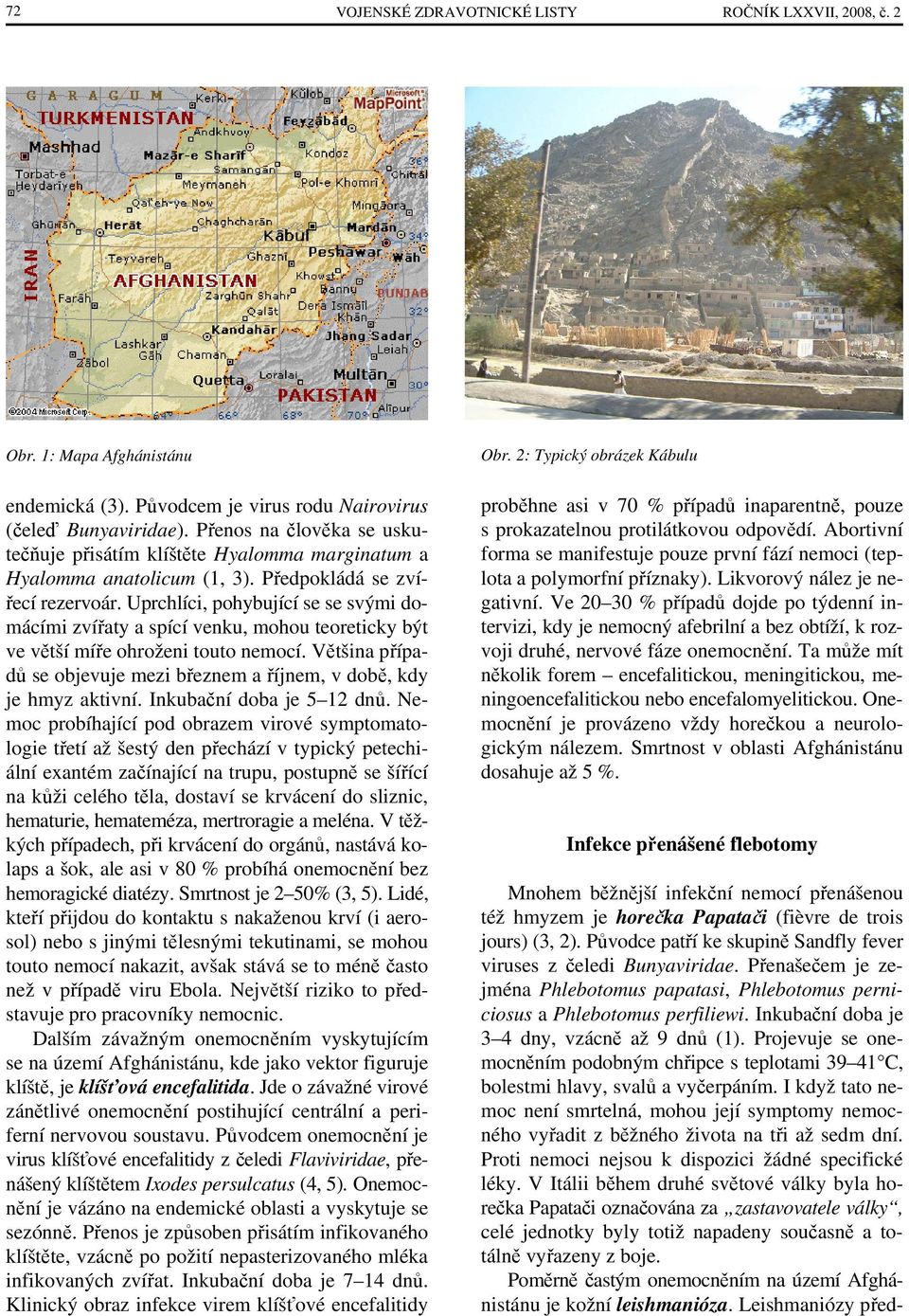 Uprchlíci, pohybující se se svými domácími zvířaty a spící venku, mohou teoreticky být ve větší míře ohroženi touto nemocí.