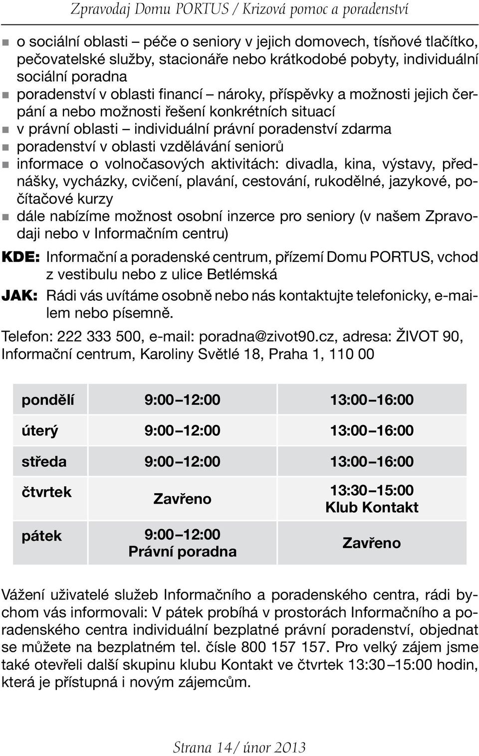 poradenství v oblasti vzdělávání seniorů informace o volnočasových aktivitách: divadla, kina, výstavy, přednášky, vycházky, cvičení, plavání, cestování, rukodělné, jazykové, počítačové kurzy dále