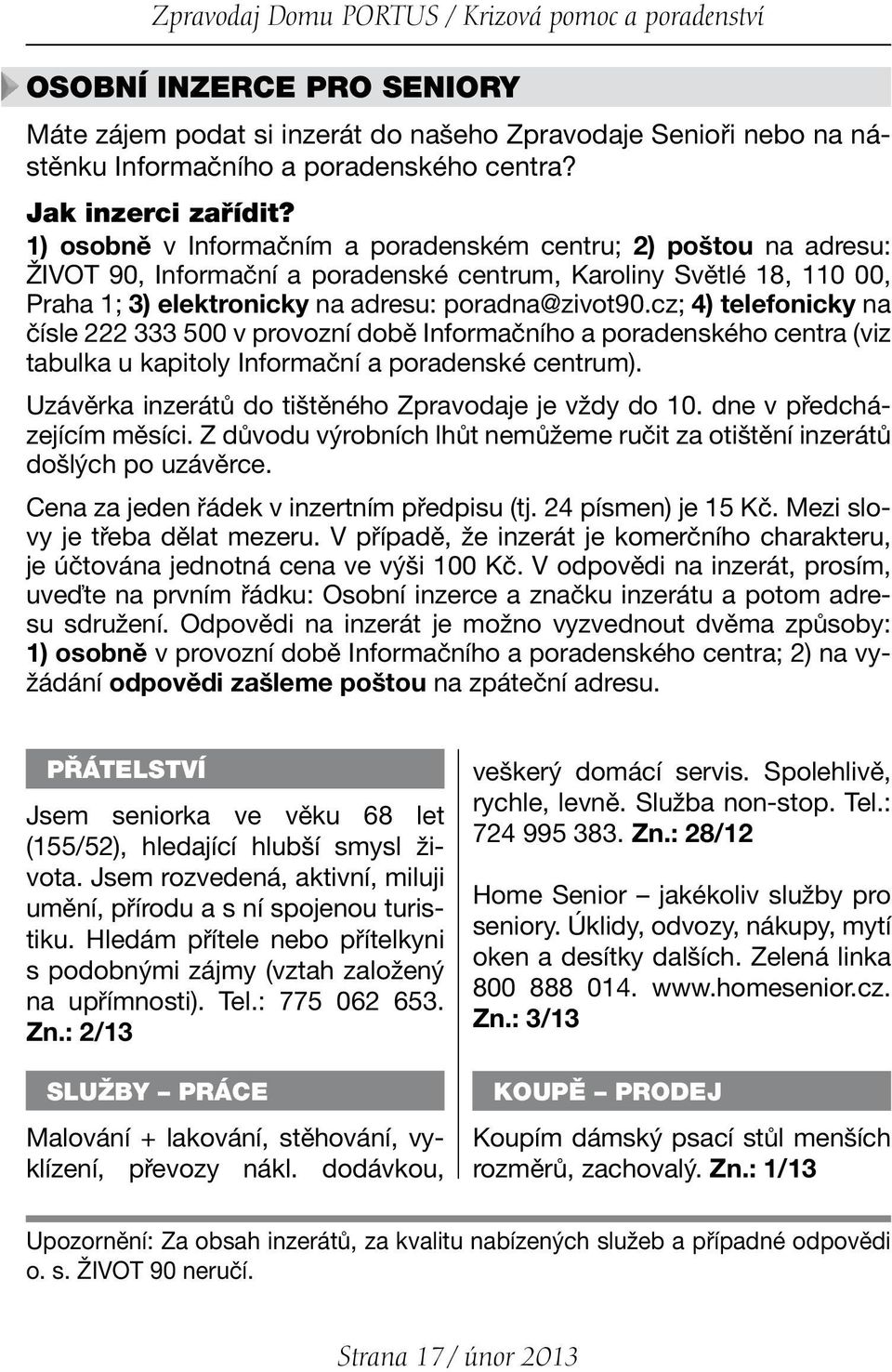 1) osobně v Informačním a poradenském centru; 2) poštou na adresu: ŽIVOT 90, Informační a poradenské centrum, Karoliny Světlé 18, 110 00, Praha 1; 3) elektronicky na adresu: poradna@zivot90.