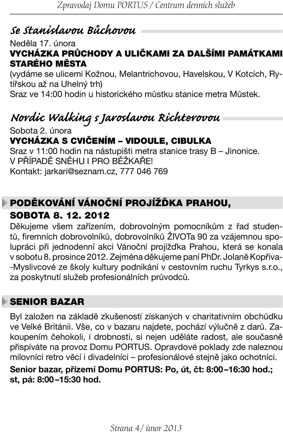 můstku stanice metra Můstek. Nordic Walking s Jaroslavou Richterovou Sobota 2. února VYCHÁZKA S CVIČENÍM VIDOULE, CIBULKA Sraz v 11:00 hodin na nástupišti metra stanice trasy B Jinonice.