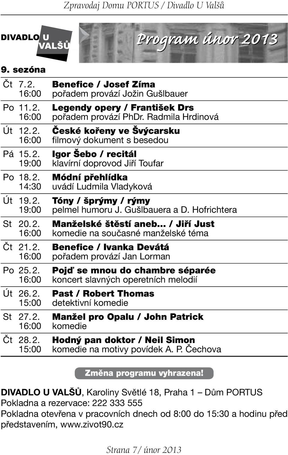 2. Tóny / šprýmy / rýmy 19:00 pelmel humoru J. Gušlbauera a D. Hofrichtera St 20. 2. Manželské štěstí aneb / Jiří Just 16:00 komedie na současné manželské téma Čt 21. 2. Benefice / Ivanka Devátá 16:00 pořadem provází Jan Lorman Po 25.