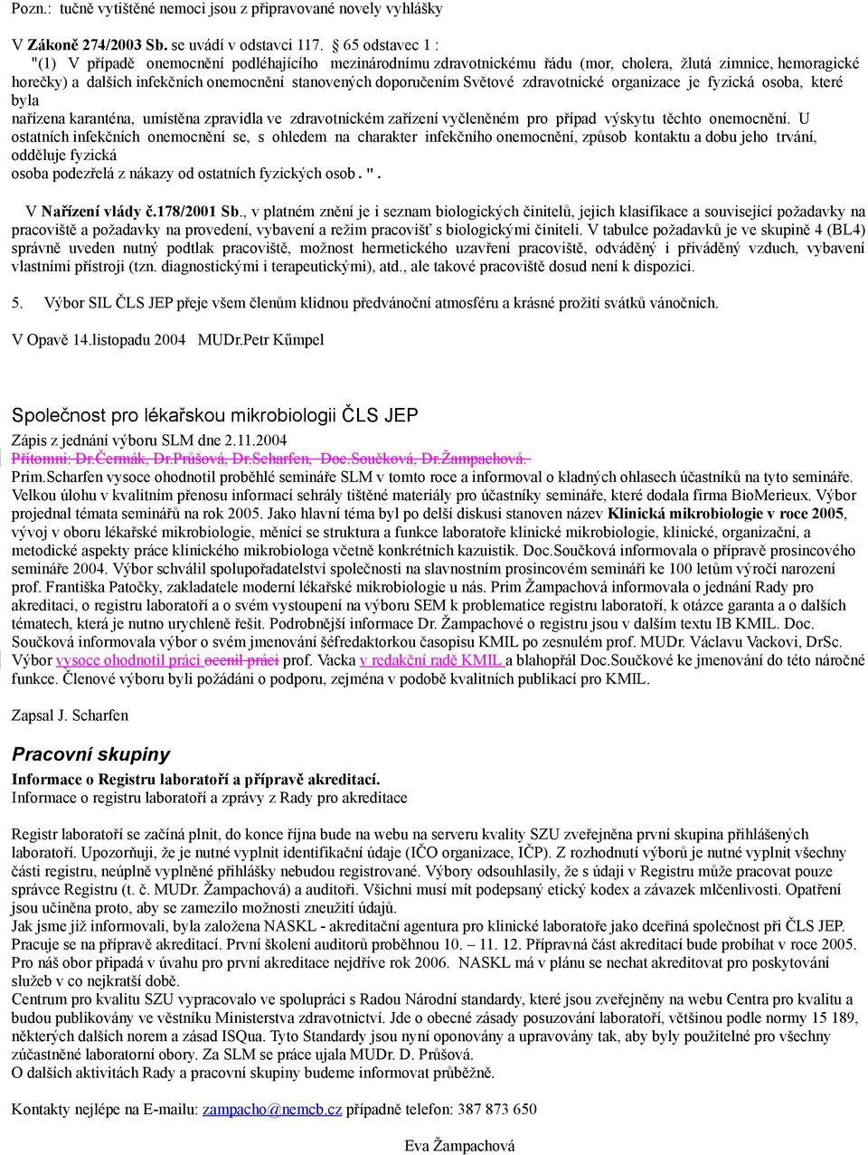 Světové zdravotnické organizace je fyzická osoba, které byla nařízena karanténa, umístěna zpravidla ve zdravotnickém zařízení vyčleněném pro případ výskytu těchto onemocnění.