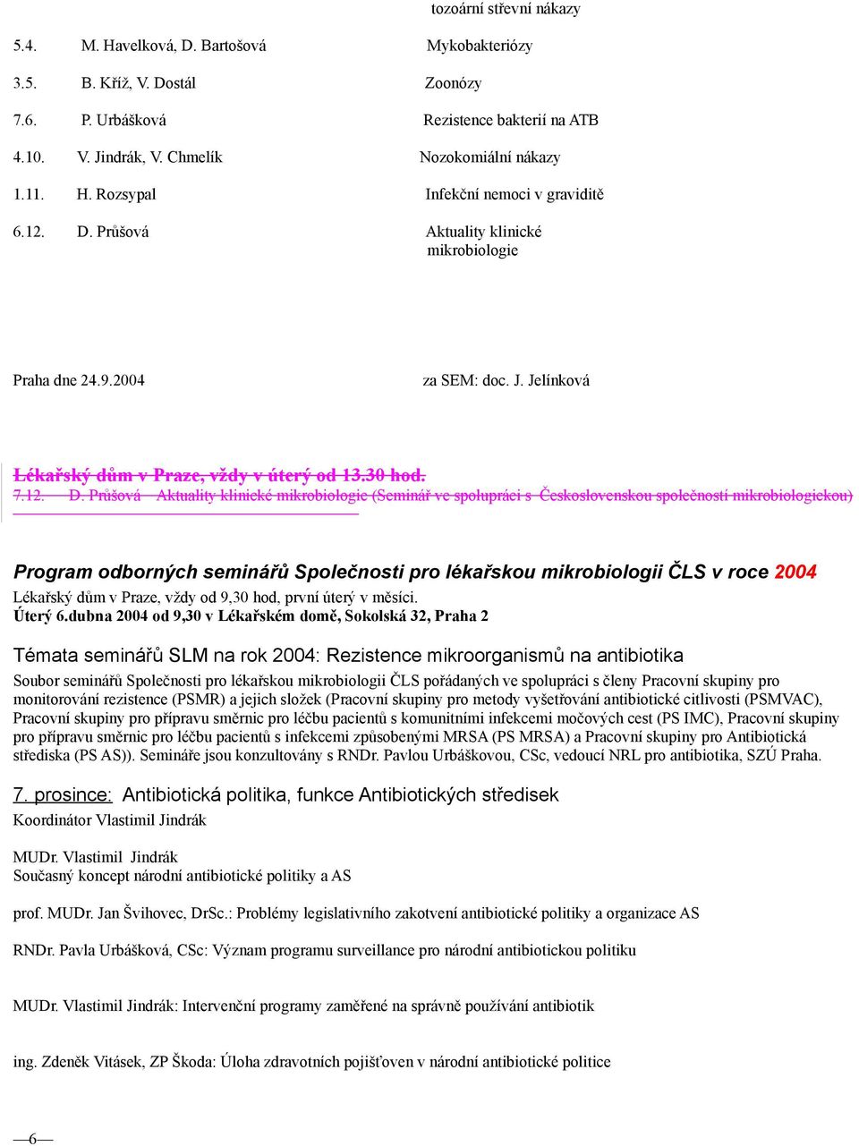 Průšová Aktuality klinické mikrobiologie Praha dne 24.9.2004 za SEM: doc. J. Jelínková Lékařský dům v Praze, vždy v úterý od 13.30 hod. 7.12. D.