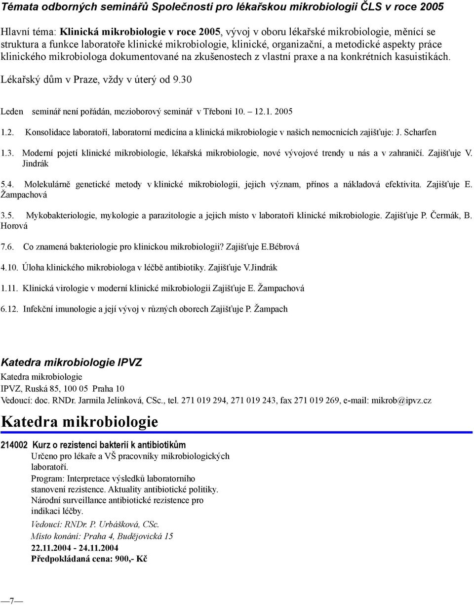 Lékařský dům v Praze, vždy v úterý od 9.30 Leden seminář není pořádán, mezioborový seminář v Třeboni 10. 12.