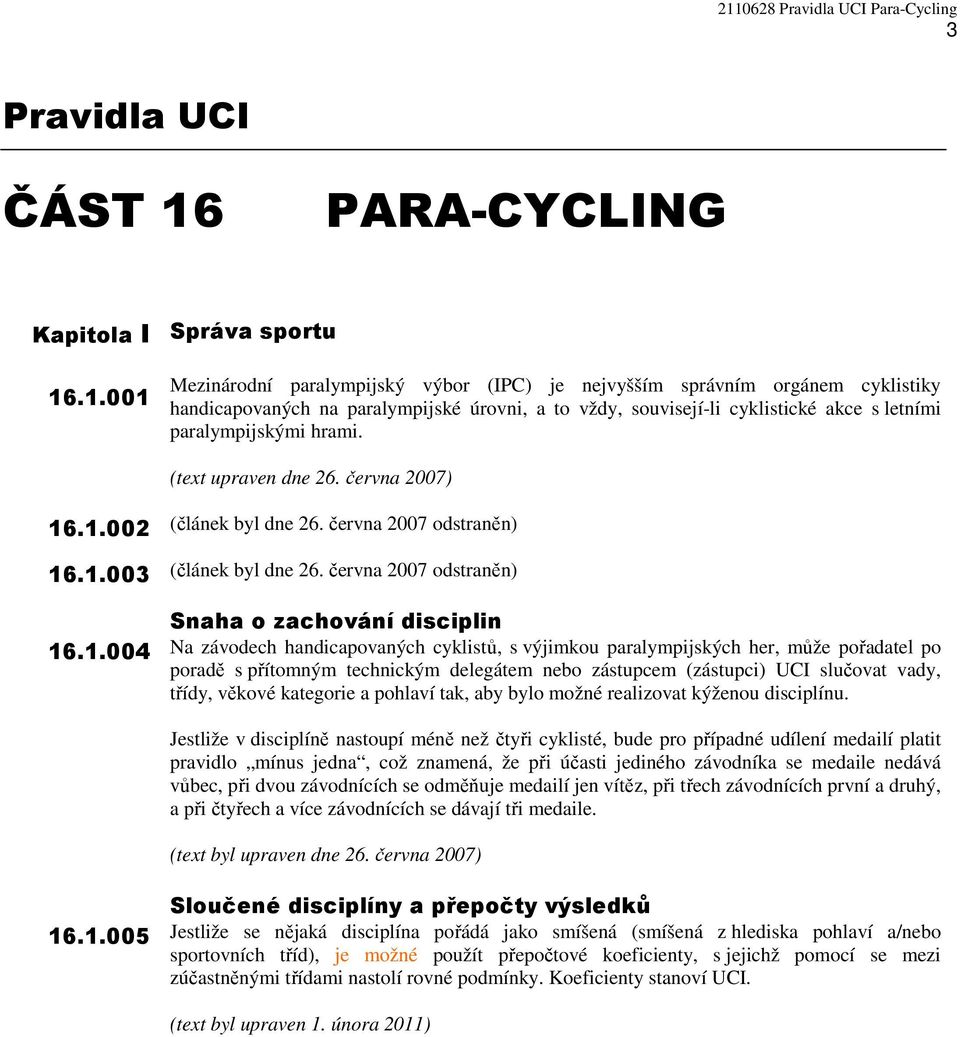 .1.001 Mezinárodní paralympijský výbor (IPC) je nejvyšším správním orgánem cyklistiky handicapovaných na paralympijské úrovni, a to vždy, souvisejí-li cyklistické akce s letními paralympijskými hrami.