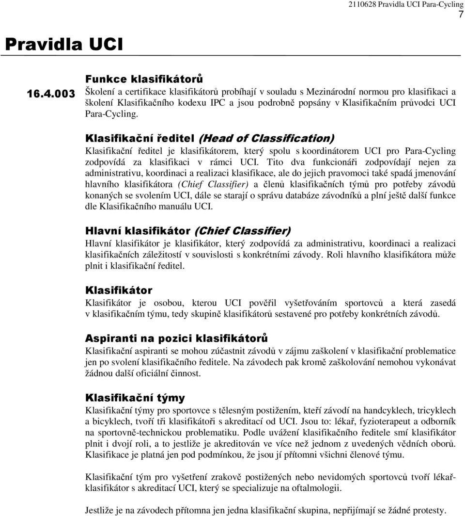 průvodci UCI Para-Cycling. Klasifikační ředitel (Head of Classification) Klasifikační ředitel je klasifikátorem, který spolu s koordinátorem UCI pro Para-Cycling zodpovídá za klasifikaci v rámci UCI.