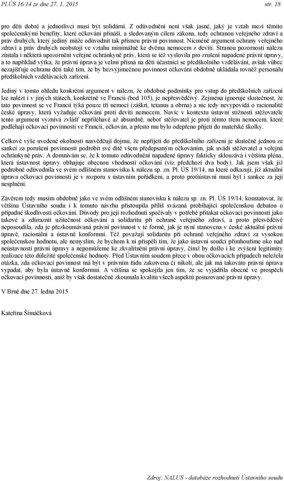 odůvodnit tak přísnou právní povinnost. Nicméně argument ochrany veřejného zdraví a práv druhých neobstojí ve vztahu minimálně ke dvěma nemocem z devíti.