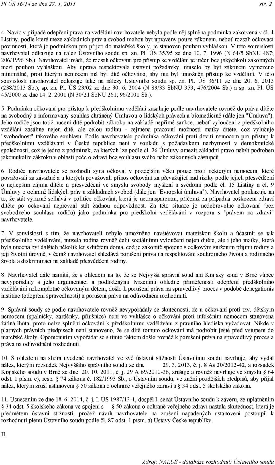 V této souvislosti navrhovatel odkazuje na nález Ústavního soudu sp. zn. Pl. ÚS 35/95 ze dne 10. 7. 1996 (N 64/5 SbNU 487; 206/1996 Sb.).