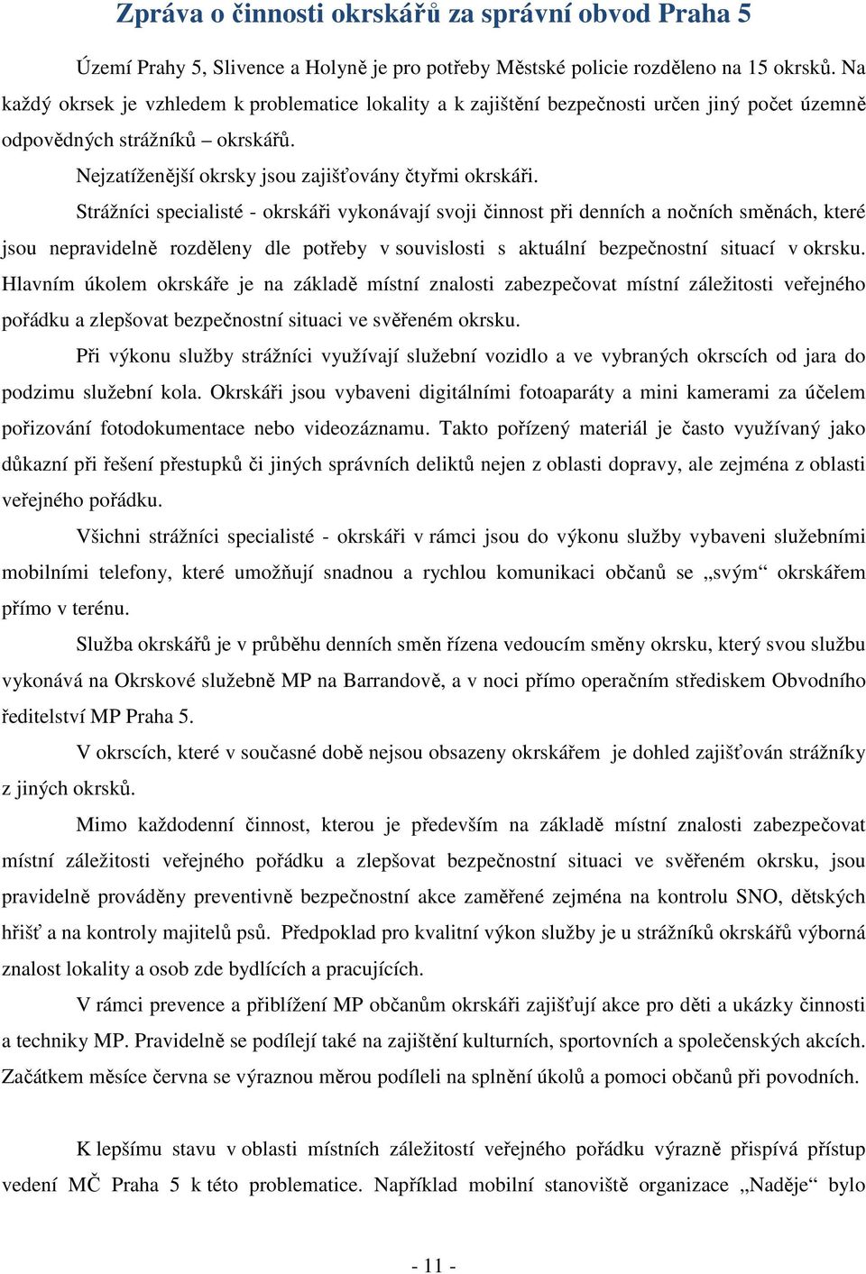 Strážníci specialisté - i vykonávají svoji činnost při denních a nočních směnách, které jsou nepravidelně rozděleny dle potřeby v souvislosti s aktuální bezpečnostní situací v okrsku.