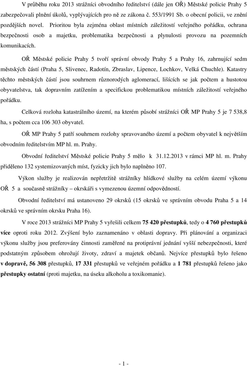 Prioritou byla zejména oblast místních záležitostí veřejného pořádku, ochrana bezpečnosti osob a majetku, problematika bezpečnosti a plynulosti provozu na pozemních komunikacích.