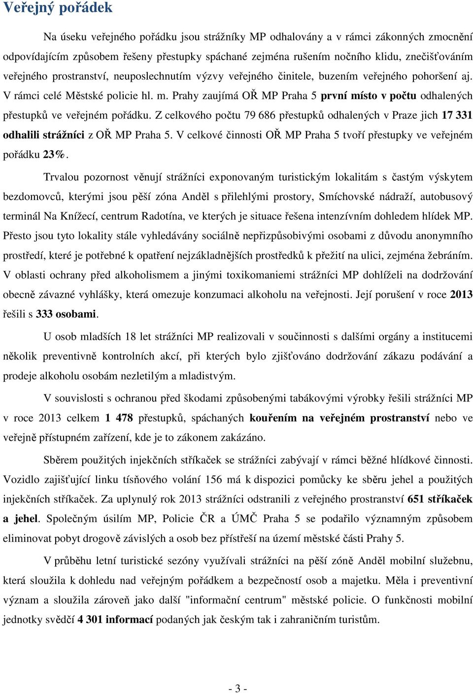 Prahy zaujímá OŘ MP Praha 5 první místo v počtu odhalených přestupků ve veřejném pořádku. Z celkového počtu 79 686 přestupků odhalených v Praze jich 17 331 odhalili strážníci z OŘ MP Praha 5.