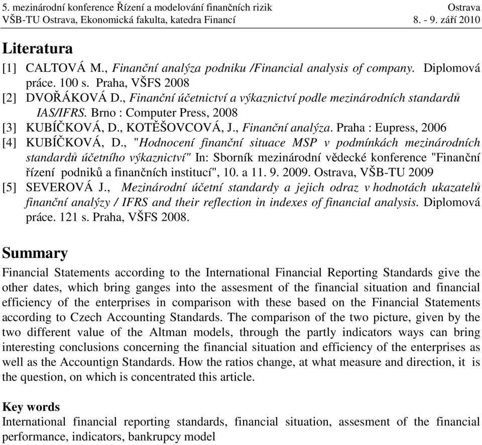 , "Hodnocení finanční situace MSP v podmínkách mezinárodních standardů účetního výkaznictví" In: Sborník mezinárodní vědecké konference "Finanční řízení podniků a finančních institucí", 10. a 11. 9.