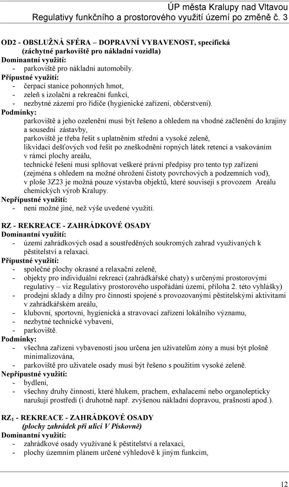 parkoviště a jeho ozelenění musí být řešeno a ohledem na vhodné začlenění do krajiny a sousední zástavby, parkoviště je třeba řešit s uplatněním střední a vysoké zeleně, likvidaci dešťových vod řešit