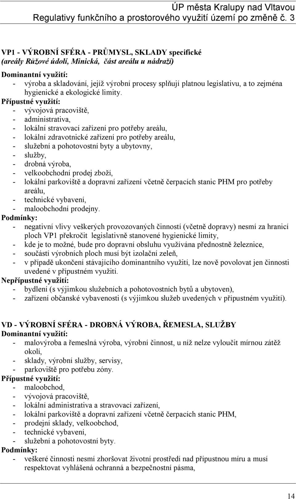 - vývojová pracoviště, - administrativa, - lokální stravovací zařízení pro potřeby areálu, - lokální zdravotnické zařízení pro potřeby areálu, - služební a pohotovostní byty a ubytovny, - služby, -