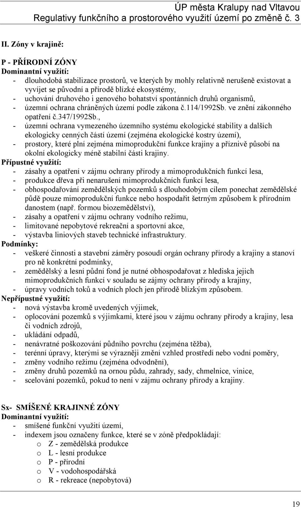 , - územní ochrana vymezeného územního systému ekologické stability a dalších ekologicky cenných částí území (zejména ekologické kostry území), - prostory, které plní zejména mimoprodukční funkce