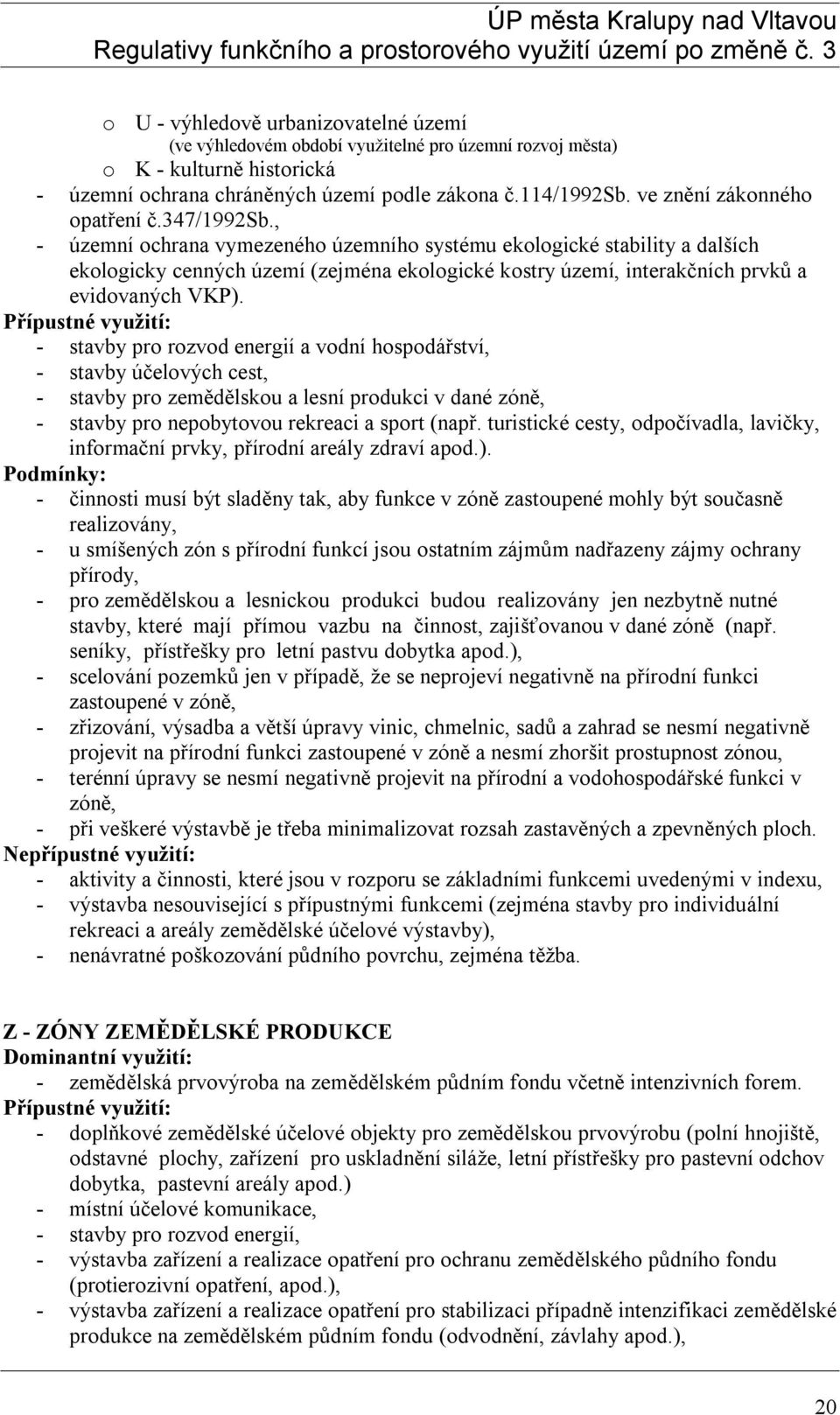 , - územní ochrana vymezeného územního systému ekologické stability a dalších ekologicky cenných území (zejména ekologické kostry území, interakčních prvků a evidovaných VKP).