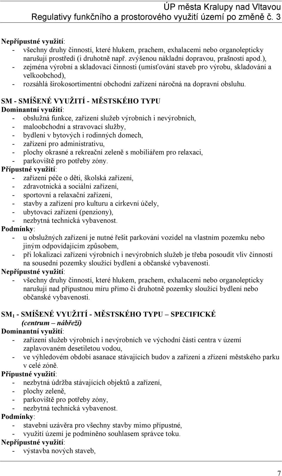 SM - SMÍŠENÉ VYUŽITÍ - MĚSTSKÉHO TYPU - obslužná funkce, zařízení služeb výrobních i nevýrobních, - maloobchodní a stravovací služby, - bydlení v bytových i rodinných domech, - zařízení pro