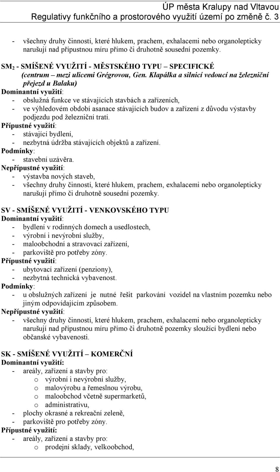 Klapálka a silnicí vedoucí na železniční přejezd u Balaku) - obslužná funkce ve stávajících stavbách a zařízeních, - ve výhledovém období asanace stávajících budov a zařízení z důvodu výstavby