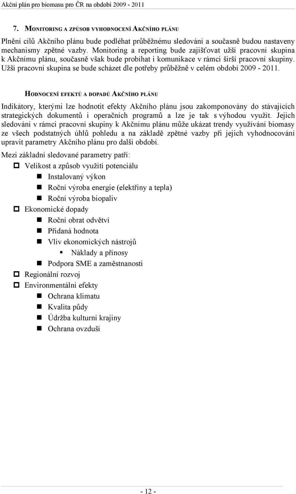 Užší pracovní skupina se bude scházet dle potřeby průběžně v celém období 2009-2011.