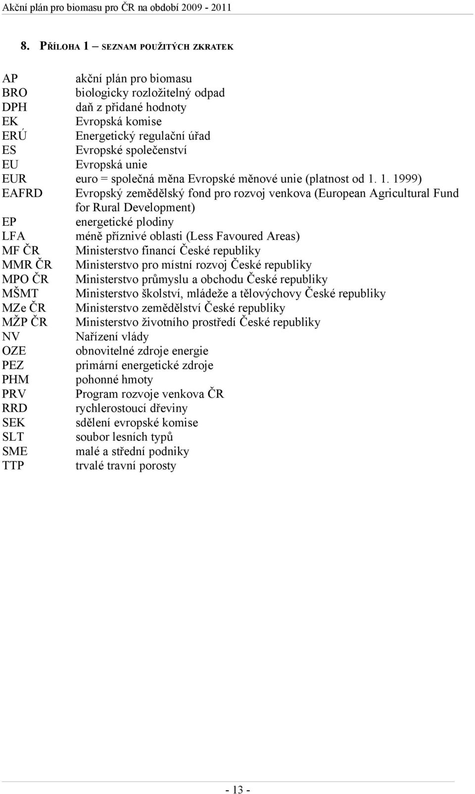 1. 1999) EAFRD Evropský zemědělský fond pro rozvoj venkova (European Agricultural Fund for Rural Development) EP energetické plodiny LFA méně příznivé oblasti (Less Favoured Areas) MF ČR Ministerstvo