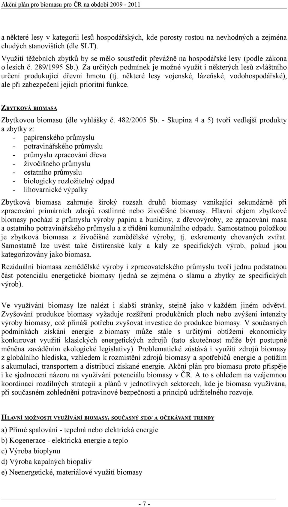 Za určitých podmínek je možné využít i některých lesů zvláštního určení produkující dřevní hmotu (tj. některé lesy vojenské, lázeňské, vodohospodářské), ale při zabezpečení jejich prioritní funkce.