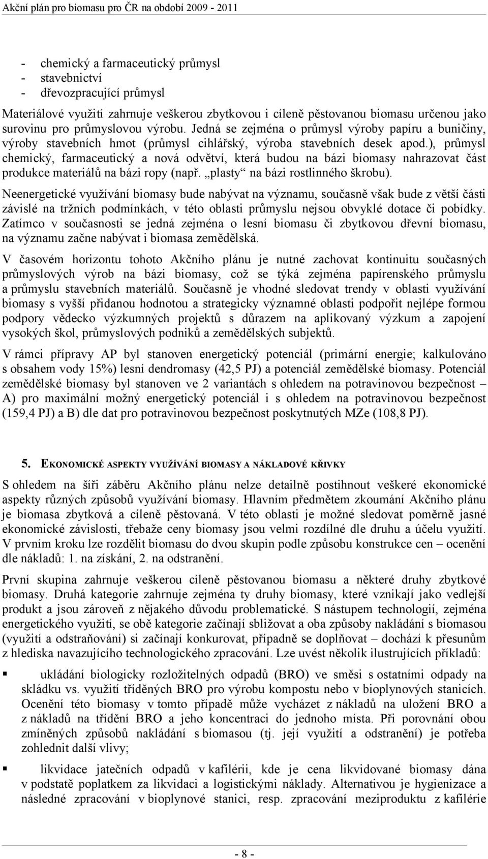 ), průmysl chemický, farmaceutický a nová odvětví, která budou na bázi biomasy nahrazovat část produkce materiálů na bázi ropy (např. plasty na bázi rostlinného škrobu).